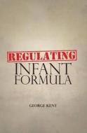 Regulating Infant Formula di George Kent edito da Hale Publishing