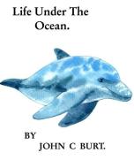 Life Under The Ocean. di John C. Burt edito da BLURB INC