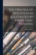 THe Oresteia of Aeschylus as Illustrated by Greek Vase-painting [microform] di Hetty Goldman edito da LIGHTNING SOURCE INC