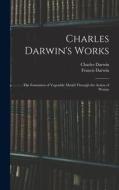 Charles Darwin's Works: The Formation of Vegetable Mould Through the Action of Worms di Francis Darwin, Charles Darwin edito da LEGARE STREET PR