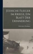 Jüdische Flieger im Kriege, ein Blatt der Erinnerung di Felix Aaron Theilhaber edito da LEGARE STREET PR