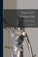 The City Manager: A New Profession di Harry Aubrey Toulmin edito da LEGARE STREET PR