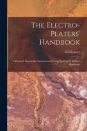 The Electro-platers' Handbook; a Practical Manual for Amateurs and Young Students in Electro-metallurgy di Ge Bonney edito da LEGARE STREET PR