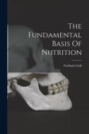 The Fundamental Basis Of Nutrition di Graham Lusk edito da LEGARE STREET PR