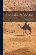 Travels in Arabia di Bayard Taylor edito da LEGARE STREET PR