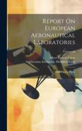 Report On European Aeronautical Laboratories: (with Eleven Plates); Volume 62 di Albert Francis Zahm edito da LEGARE STREET PR