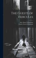 The Guests of Hercules di Alice Muriel Williamson, Charles Norris Williamson edito da LEGARE STREET PR
