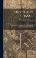 Choice And Chance: Two Chapters Of Arithmetic, With An Appendix Containing The Algebraical Treatment Of Permutations And Combinations New di William Allen Whitworth edito da LEGARE STREET PR