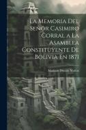 La Memoria Del Señor Casimiro Corral a La Asamblea Constituyente De Bolivia En 1871 di Mariano Donato Muñoz edito da LEGARE STREET PR