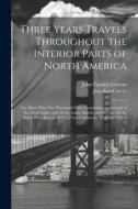 Three Years Travels Throughout the Interior Parts of North America: For More Than Five Thousand Miles, Containing an Account of the Great Lakes, and A di Jonathan Carver, John Coakley Lettsom edito da LEGARE STREET PR