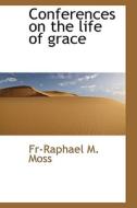 Conferences On The Life Of Grace di Fr-Raphael M Moss edito da Bibliolife