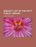 Subject List of the Hoyt Public Library di Harriet Howe Ames edito da Rarebooksclub.com