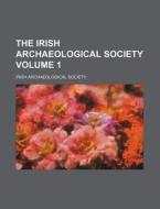 The Irish Archaeological Society Volume 1 di Irish Archaeological Society edito da Rarebooksclub.com