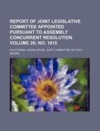 Report of Joint Legislative Committee Appointed Pursuant to Assembly Concurrent Resolution Volume 26; No. 1915 di California Text-Books edito da Rarebooksclub.com