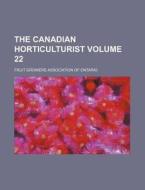 The Canadian Horticulturist Volume 22 di Fruit Growers Association Ontario edito da Rarebooksclub.com