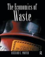 The Economics Of Waste di Richard C. Porter edito da Taylor & Francis Ltd