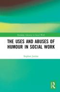 The Uses and Abuses of Humour in Social Work di Stephen (The University of Essex) Jordan edito da Taylor & Francis Ltd