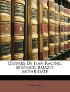 OEuvres De Jean Racine,: Bérénice. Bajazet. Mithridate di Anonymous edito da Nabu Press