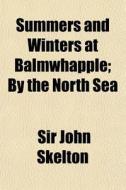 Summers And Winters At Balmwhapple; By T di Sir John Skelton edito da General Books