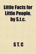 Little Facts For Little People, By S.t.c. di S. T. C edito da General Books Llc