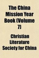 The China Mission Year Book Volume 7 di Christian Literature Society for China edito da General Books