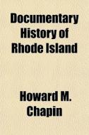 Documentary History Of Rhode Island di Howard M. Chapin edito da General Books