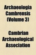 Archaeologia Cambrensis Volume 3 di Cambria Association edito da General Books