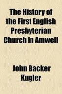 The History Of The First English Presbyt di John Backer Kugler edito da General Books