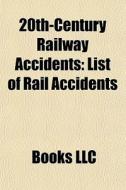 20th-century Railway Accidents: List Of di Books Llc edito da Books LLC, Wiki Series
