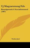 Uj Magyarorszag Fele: Beszelgetesek a Szocializmusrol (1907) di Oszkar Jaszi edito da Kessinger Publishing