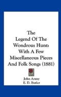 The Legend of the Wondrous Hunt: With a Few Miscellaneous Pieces and Folk Songs (1881) di John Arany edito da Kessinger Publishing