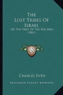 The Lost Tribes of Israel the Lost Tribes of Israel: Or the First of the Red Men (1861) or the First of the Red Men (1861) di Charles Even edito da Kessinger Publishing