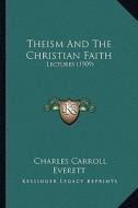 Theism and the Christian Faith: Lectures (1909) di Charles Carroll Everett edito da Kessinger Publishing