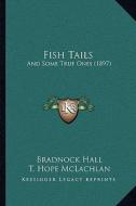 Fish Tails: And Some True Ones (1897) di Bradnock Hall edito da Kessinger Publishing