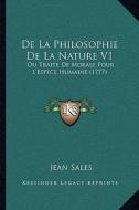 de La Philosophie de La Nature V1: Ou Traite de Morale Pour L'Espece Humaine (1777) di Jean Baptiste Claude Delisle De Sales edito da Kessinger Publishing
