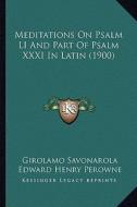 Meditations on Psalm Li and Part of Psalm XXXI in Latin (1900) di Girolamo Savonarola, Edward Henry Perowne edito da Kessinger Publishing