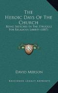 The Heroic Days of the Church: Being Sketches in the Struggle for Religious Liberty (1887) di David Merson edito da Kessinger Publishing