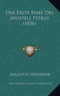 Der Erste Brief Des Apostels Petrus (1856) di Augustus Wiesinger edito da Kessinger Publishing