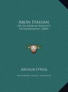 Abon Hassan: Or an Arabian Knight's Entertainment (1869) di Arthur O'Neil edito da Kessinger Publishing