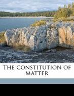 The Constitution Of Matter di Joseph Sweetman Ames edito da Nabu Press