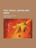 Pen, Pencil, Baton and Mask; Biographical Sketches di Helen C. Black edito da Rarebooksclub.com
