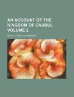 An Account of the Kingdom of Caubul Volume 2 di Mountstuart Elphinstone edito da Rarebooksclub.com