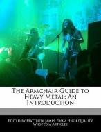 The Armchair Guide to Heavy Metal: An Introduction di Matthew James edito da WEBSTER S DIGITAL SERV S