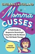 Momma Cusses: A Field Guide to Responsive Parenting & Trying Not to Be the Reason Your Kid Needs Therapy di Gwenna Laithland edito da ST MARTINS PR