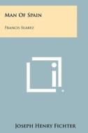Man of Spain: Francis Suarez di Joseph Henry Fichter edito da Literary Licensing, LLC