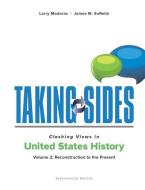 Taking Sides: Clashing Views in United States History, Volume 2: Reconstruction to the Present di Larry Madaras, James Sorelle edito da McGraw-Hill Education