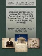Electronic Components For Industry Co. V. Electronic Communications, Inc. U.s. Supreme Court Transcript Of Record With Supporting Pleadings di Ralph W Kalish, Paul H Blaustein edito da Gale, U.s. Supreme Court Records