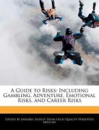 A Guide to Risks: Including Gambling, Adventure, Emotional Risks, and Career Risks di Annabel Audley edito da WEBSTER S DIGITAL SERV S