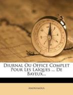 Diurnal Ou Office Complet Pour Les Laiques ... De Bayeux... di Anonymous edito da Nabu Press