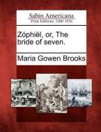 Z Phi L, Or, the Bride of Seven. di Maria Gowen Brooks edito da GALE ECCO SABIN AMERICANA